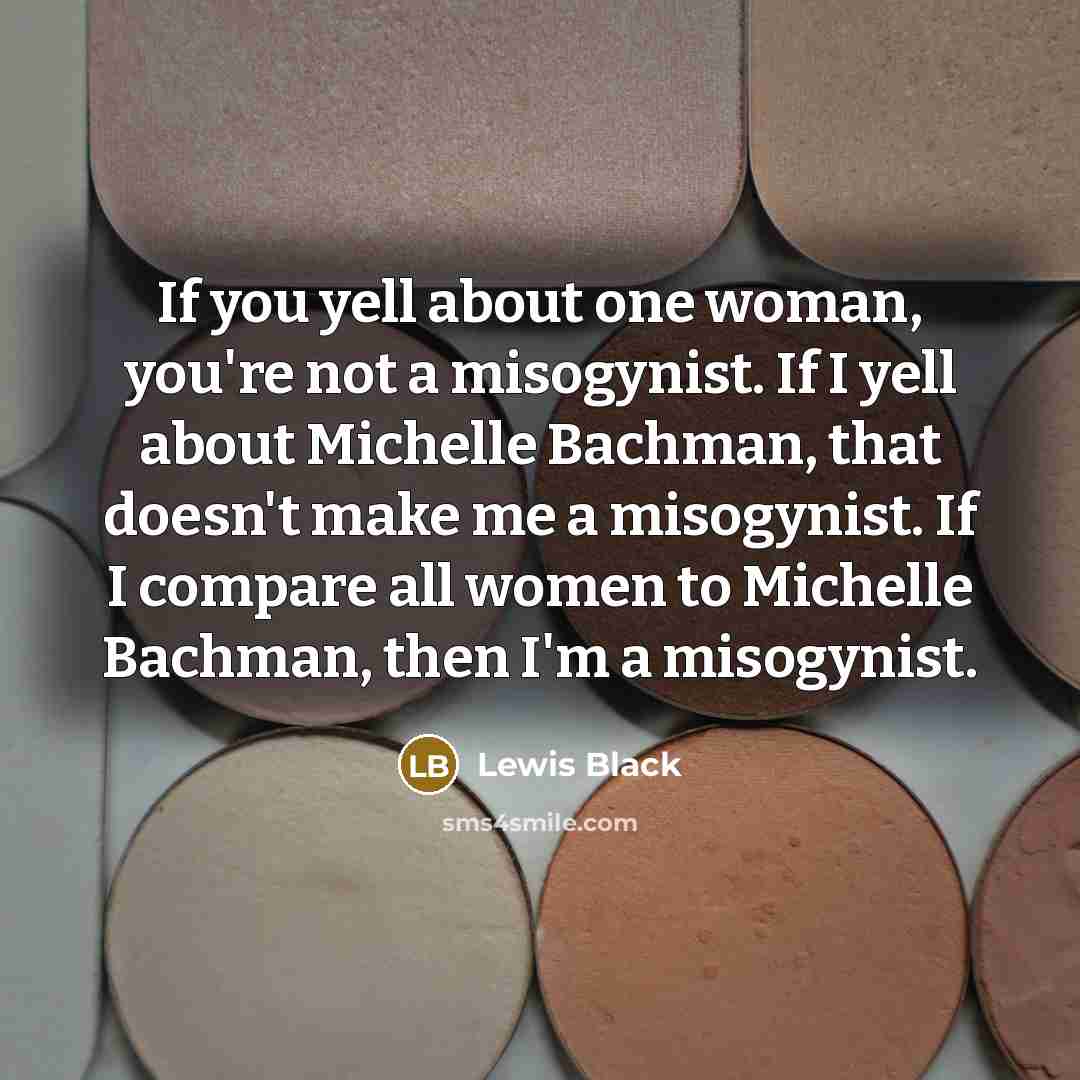 “If you yell about one woman, you're not a misogynist.…” quote by Lewis Black