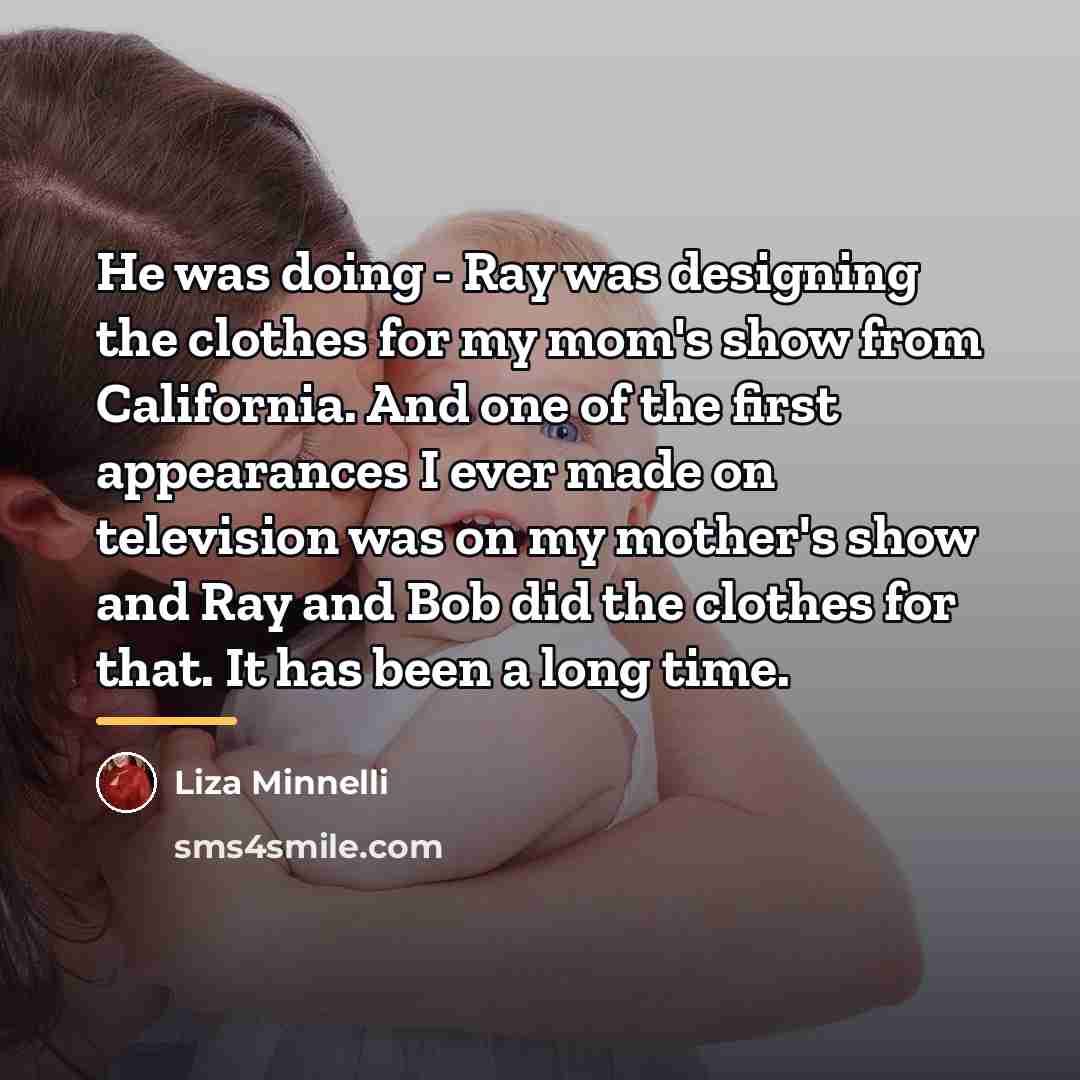 “He was doing - Ray was designing the clothes for…” quote by Liza Minnelli