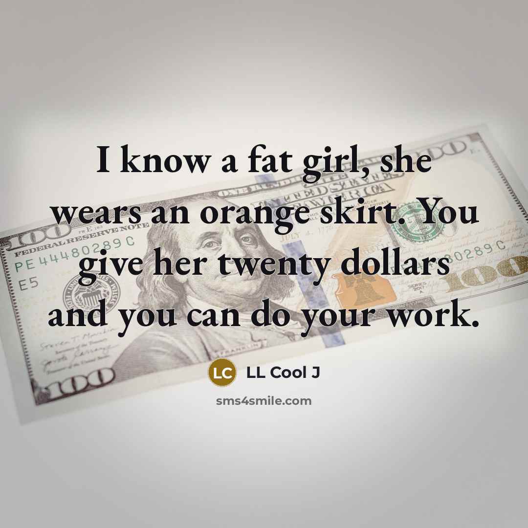 “I know a fat girl, she wears an orange skirt.…” quote by LL Cool J