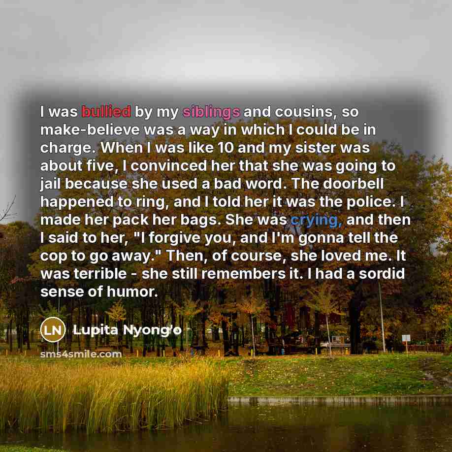 “I was bullied by my siblings and cousins, so make-believe…” quote by Lupita Nyong'o
