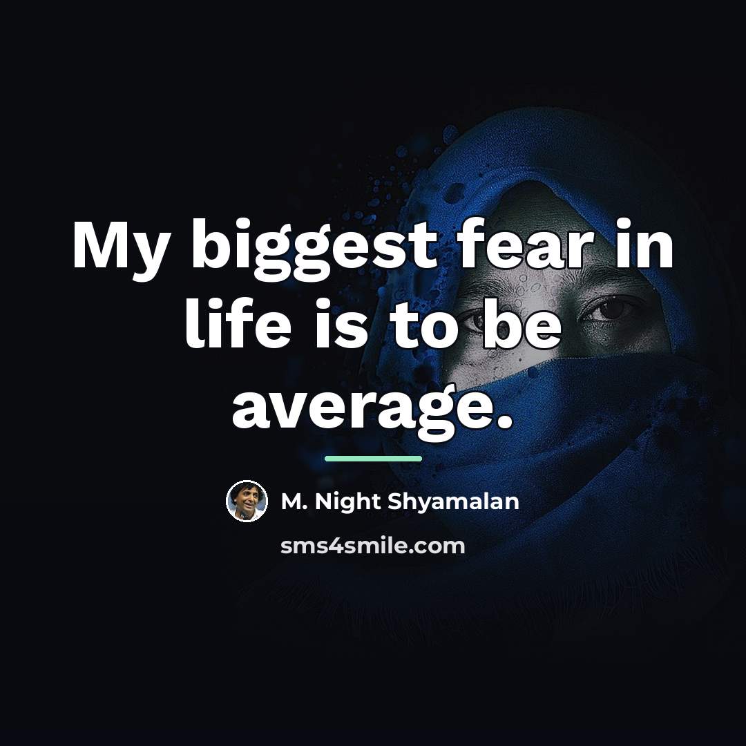 “My biggest fear in life is to be average.…” quote by M. Night Shyamalan