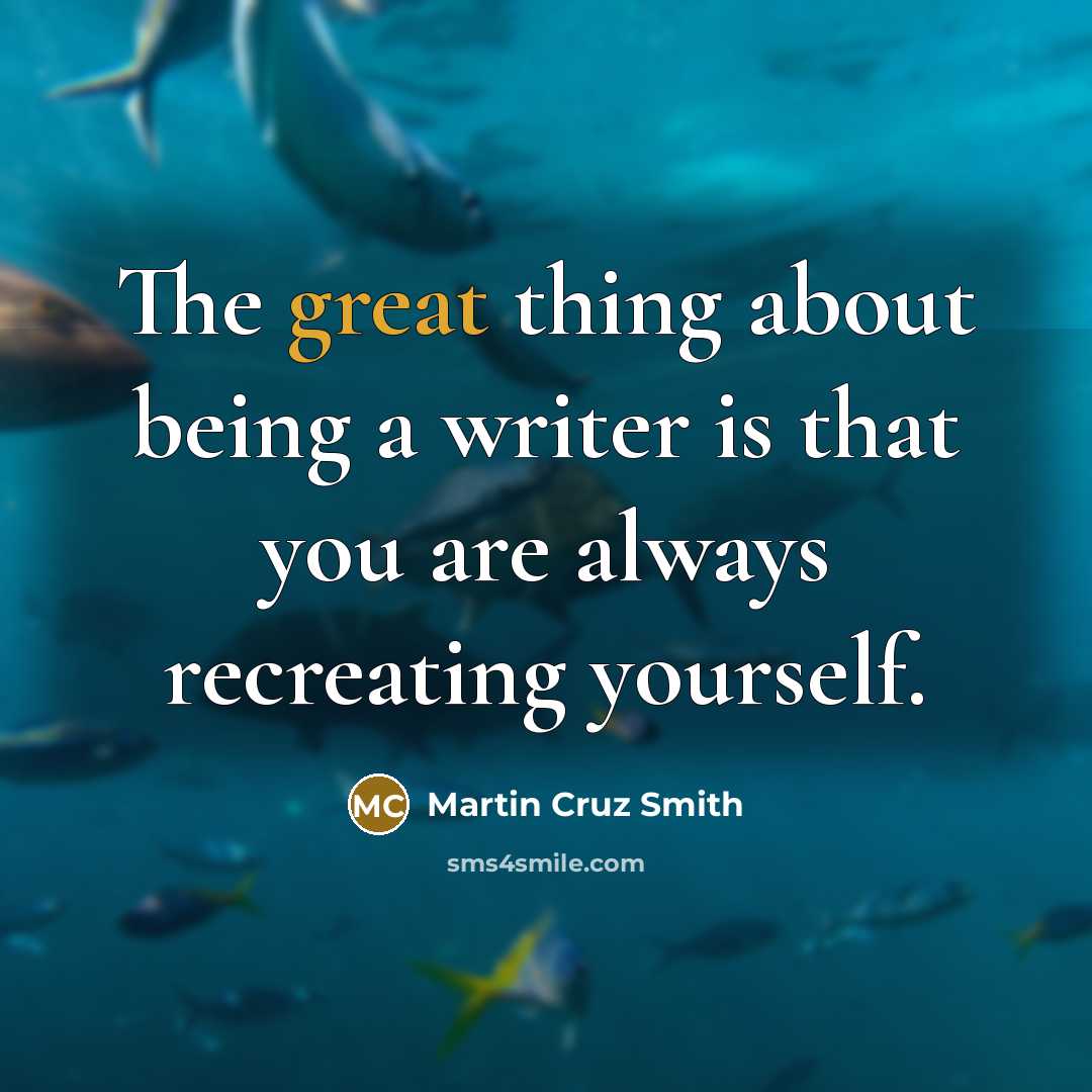 “The great thing about being a writer is that you are always recreating yourself.” quote by Martin Cruz Smith