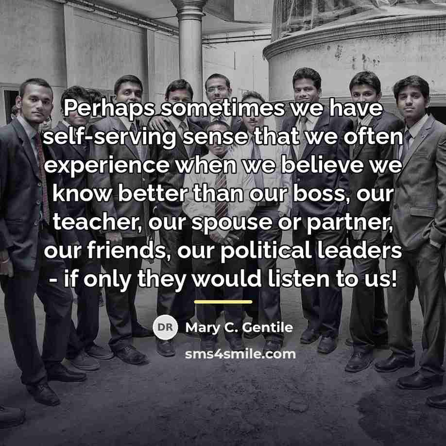 “Perhaps sometimes we have self-serving sense that we often experience…” quote by Mary C. Gentile