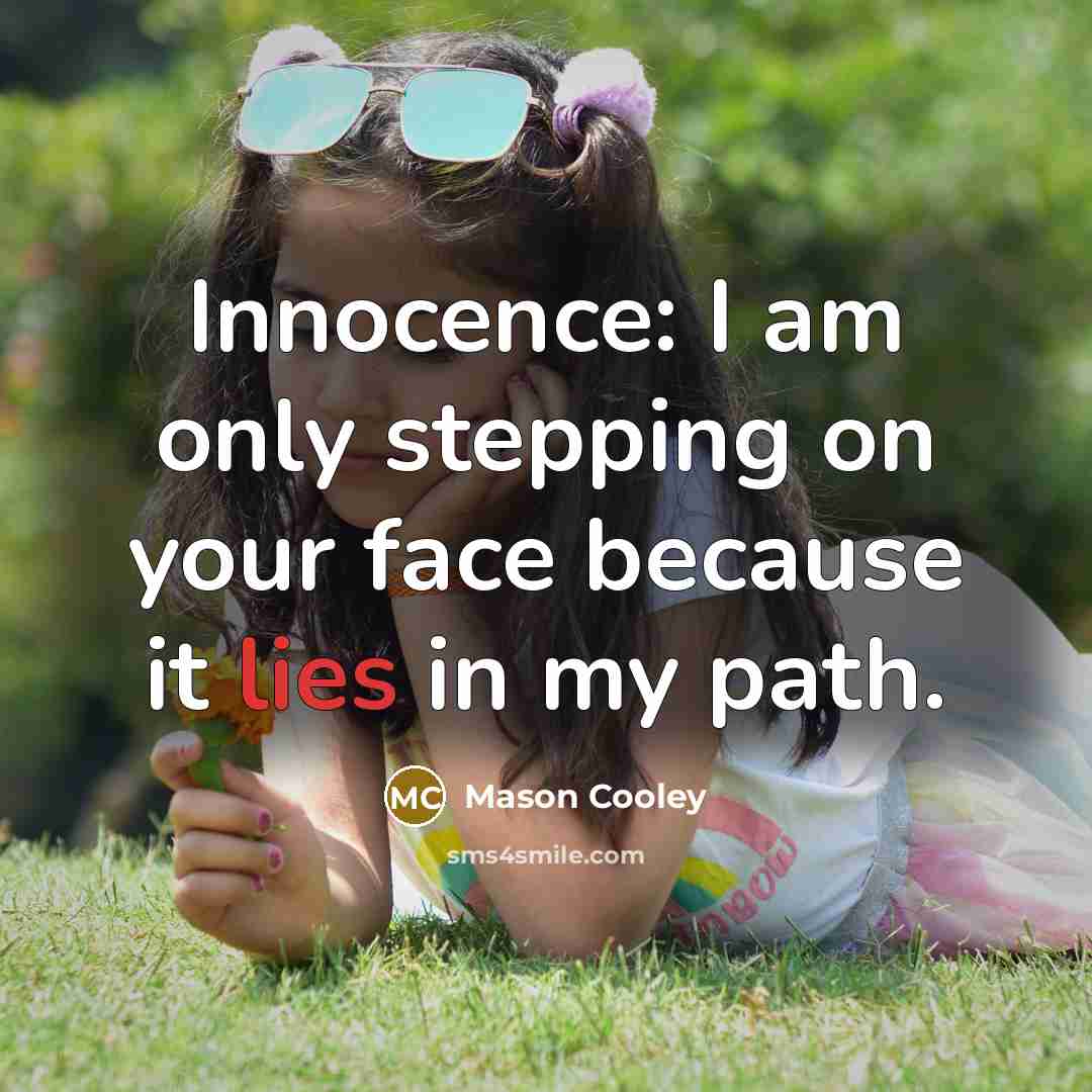 “Innocence: I am only stepping on your face because it…” quote by Mason Cooley