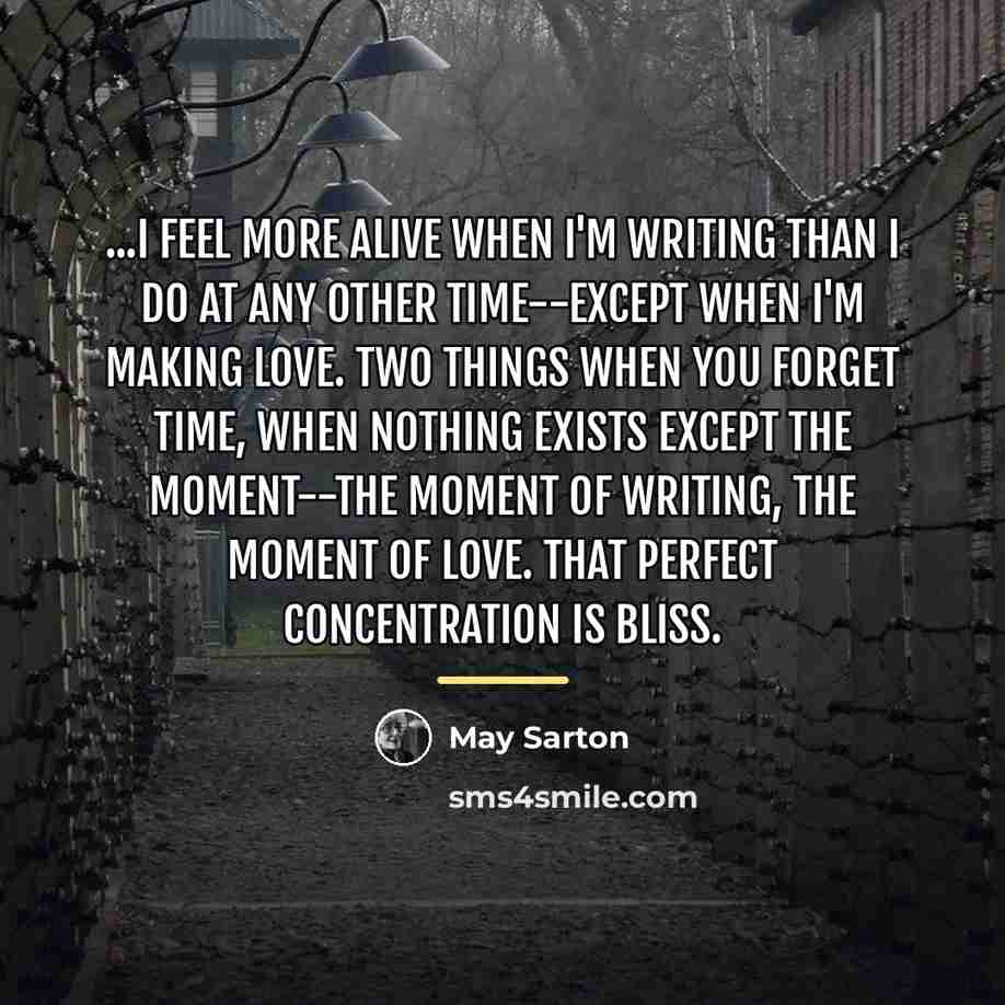“...I feel more alive when I'm writing than I do…” quote by May Sarton