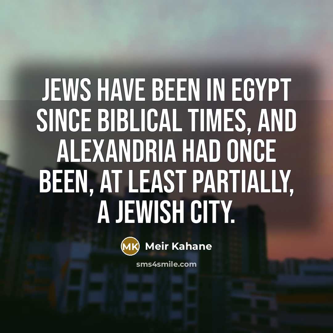 “Jews have been in Egypt since Biblical times, and Alexandria…” quote by Meir Kahane