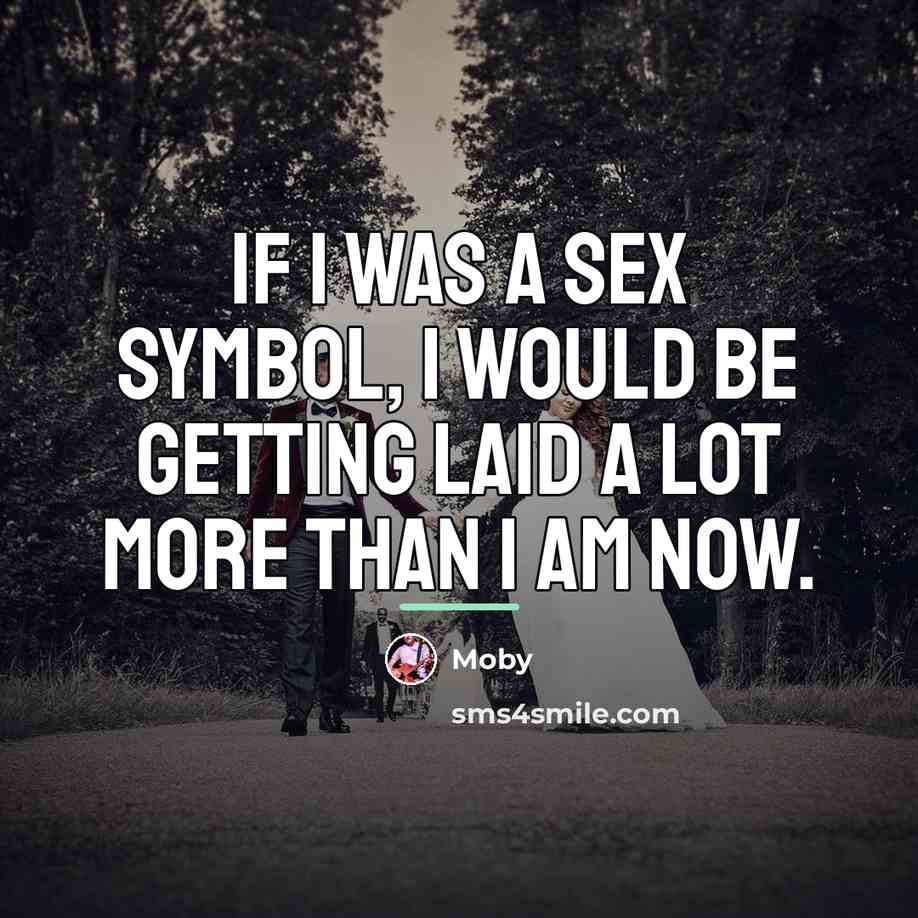 “If I was a sex symbol, I would be getting…” quote by Moby