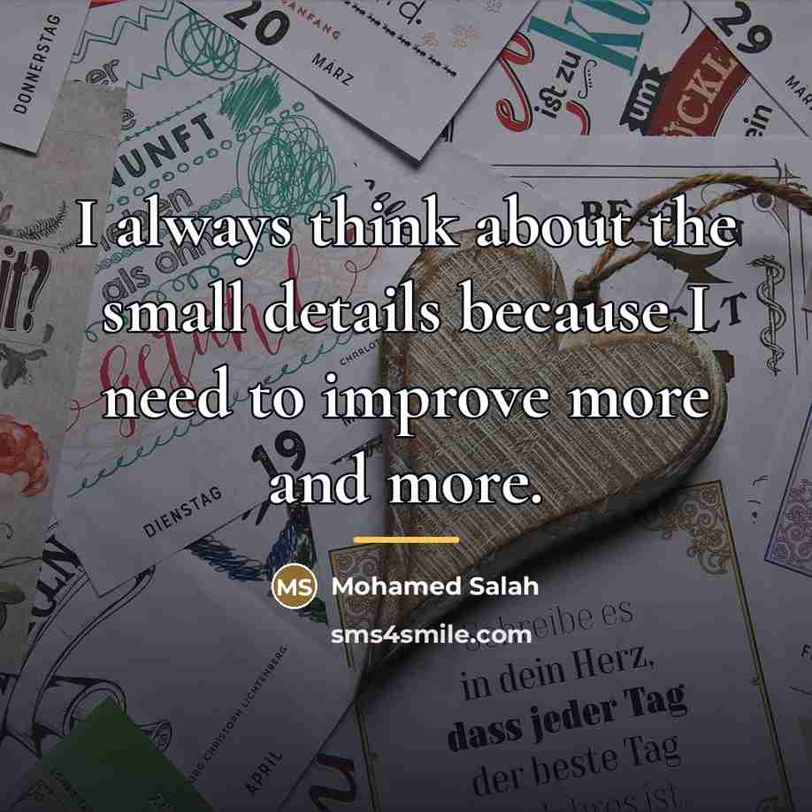 “I always think about the small details because I need…” quote by Mohamed Salah