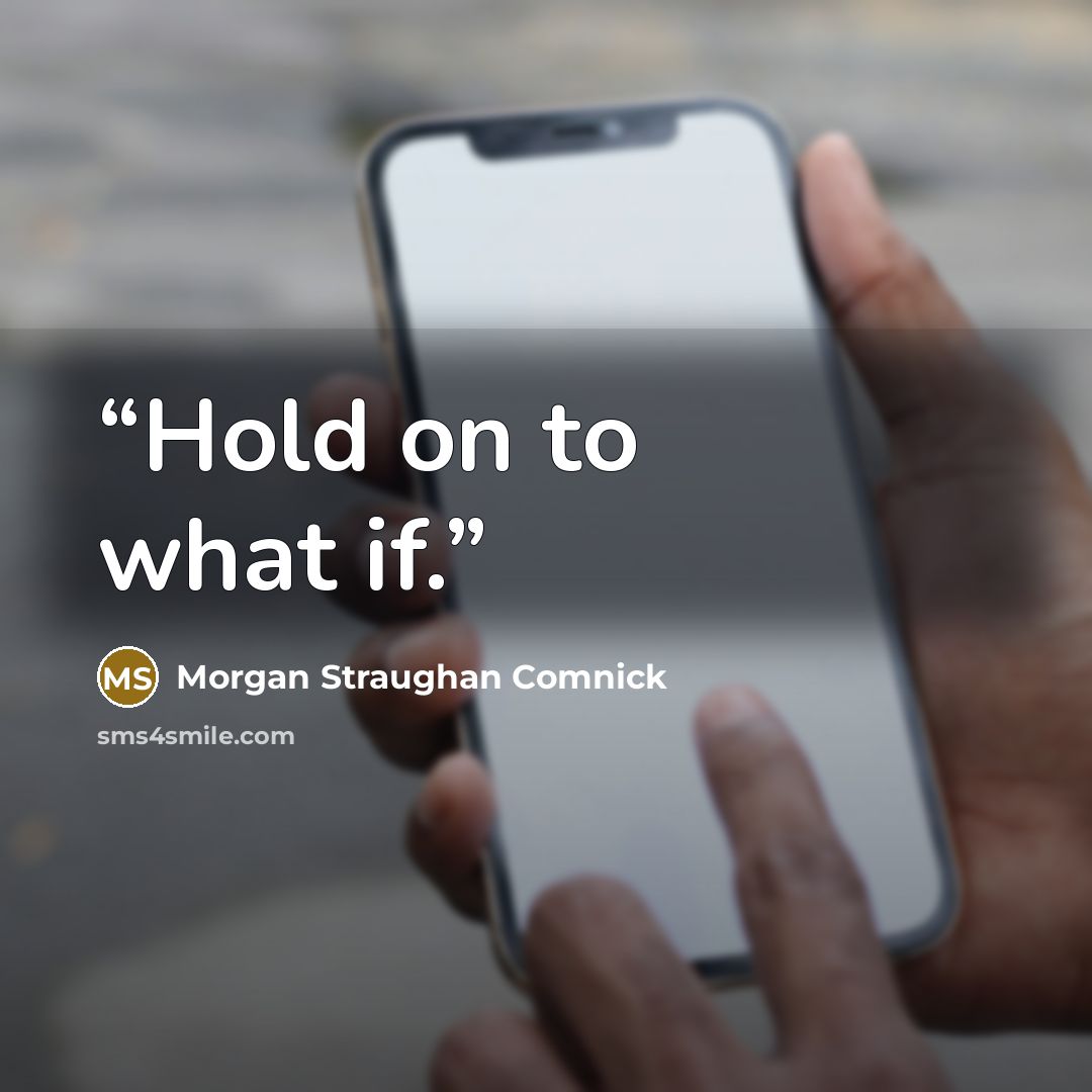 “Hold on to what if.” quote by Morgan Straughan Comnick