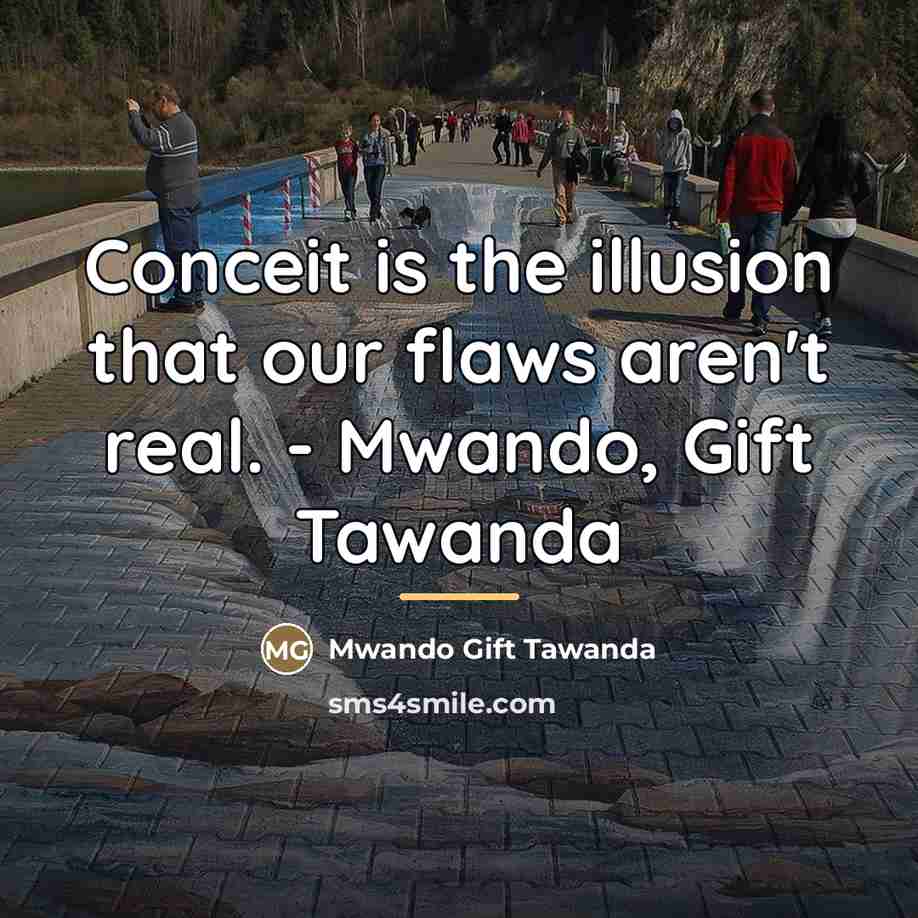 “Conceit is the illusion that our flaws aren't real. -…” quote by Mwando Gift Tawanda