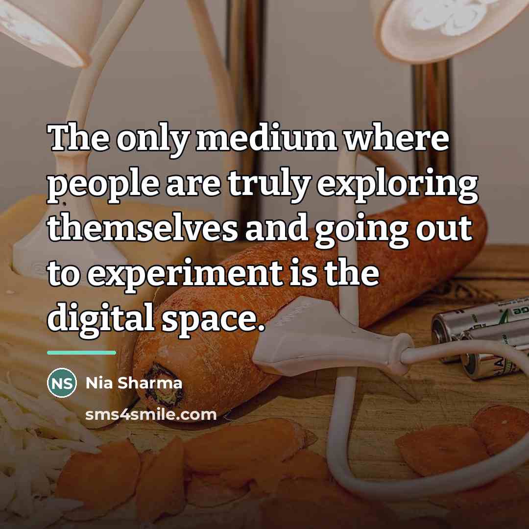 “The only medium where people are truly exploring themselves and…” quote by Nia Sharma