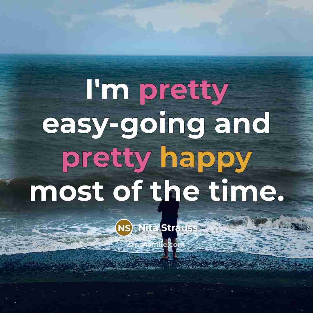 “I'm pretty easy-going and pretty happy most of the time.…” quote by Nita Strauss