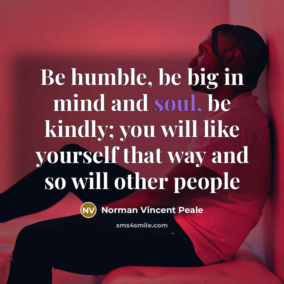 “Be humble, be big in mind and soul, be kindly;…” quote by Norman Vincent Peale
