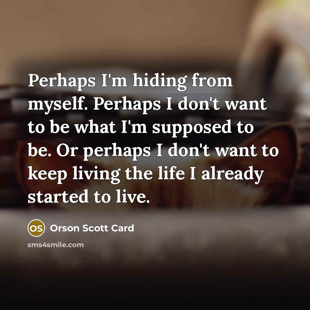 “Perhaps I'm hiding from myself. Perhaps I don't want to…” quote by Orson Scott Card