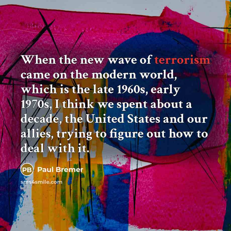 “When the new wave of terrorism came on the modern…” quote by Paul Bremer