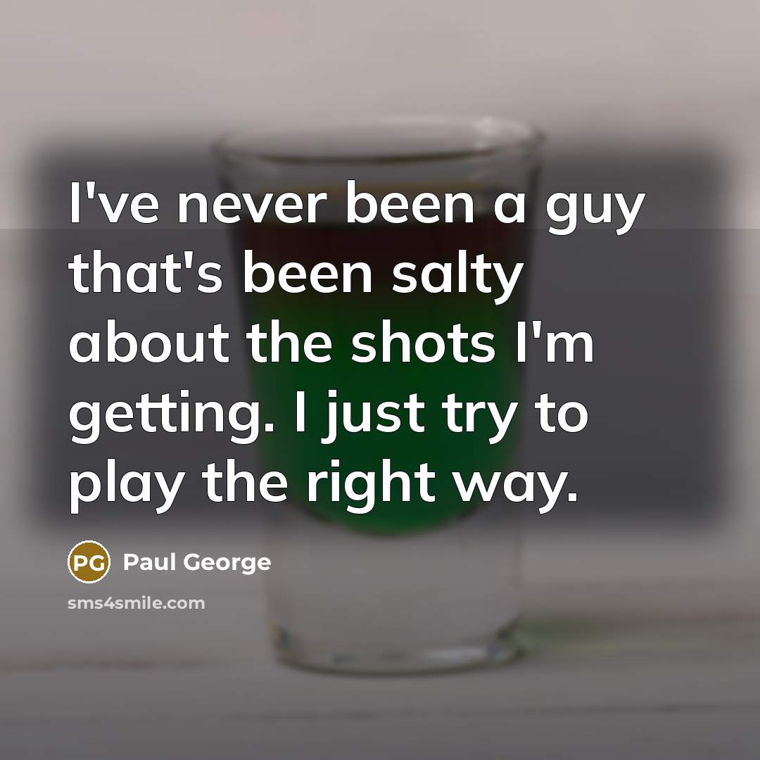“I've never been a guy that's been salty about the…” quote by Paul George