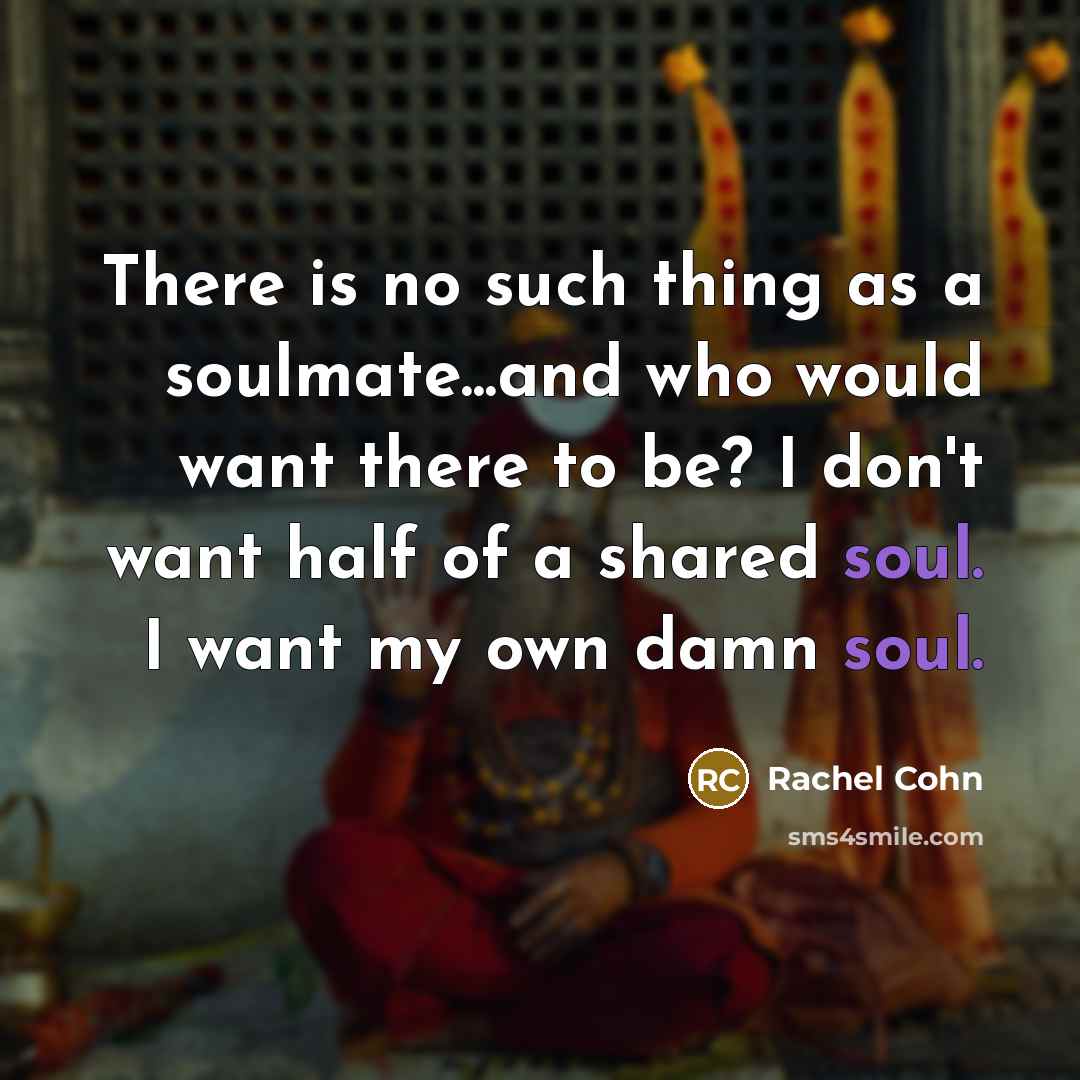 “There is no such thing as a soulmate...and who would…” quote by Rachel Cohn