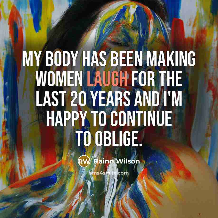 “My body has been making women laugh for the last…” quote by Rainn Wilson