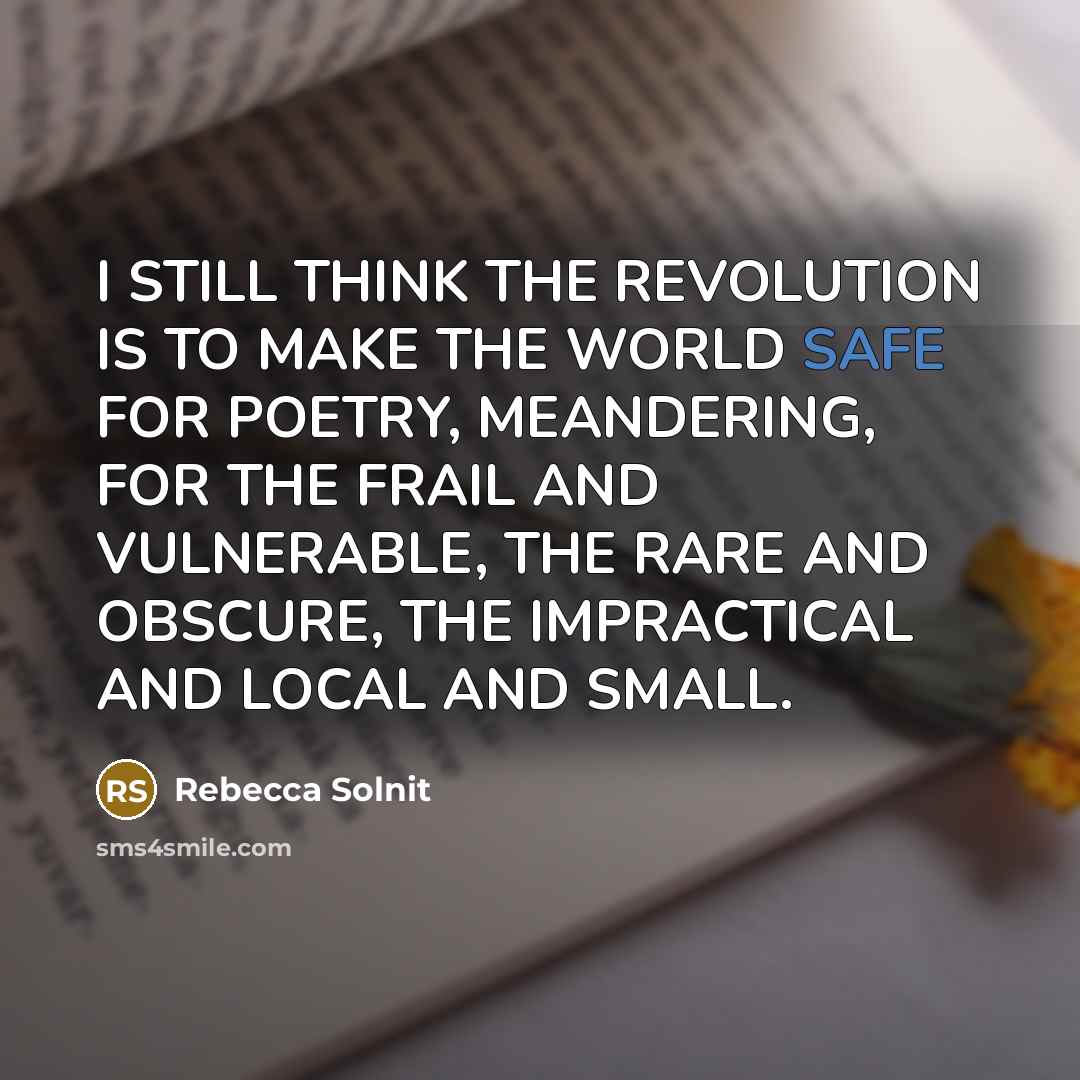“I STILL THINK THE REVOLUTION IS TO MAKE THE WORLD…” quote by Rebecca Solnit