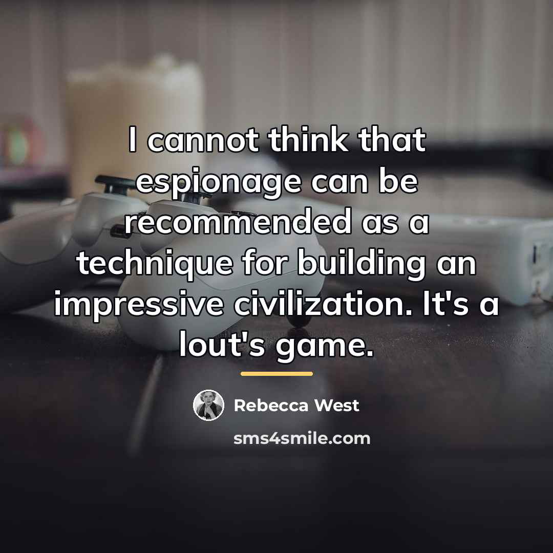 “I cannot think that espionage can be recommended as a…” quote by Rebecca West