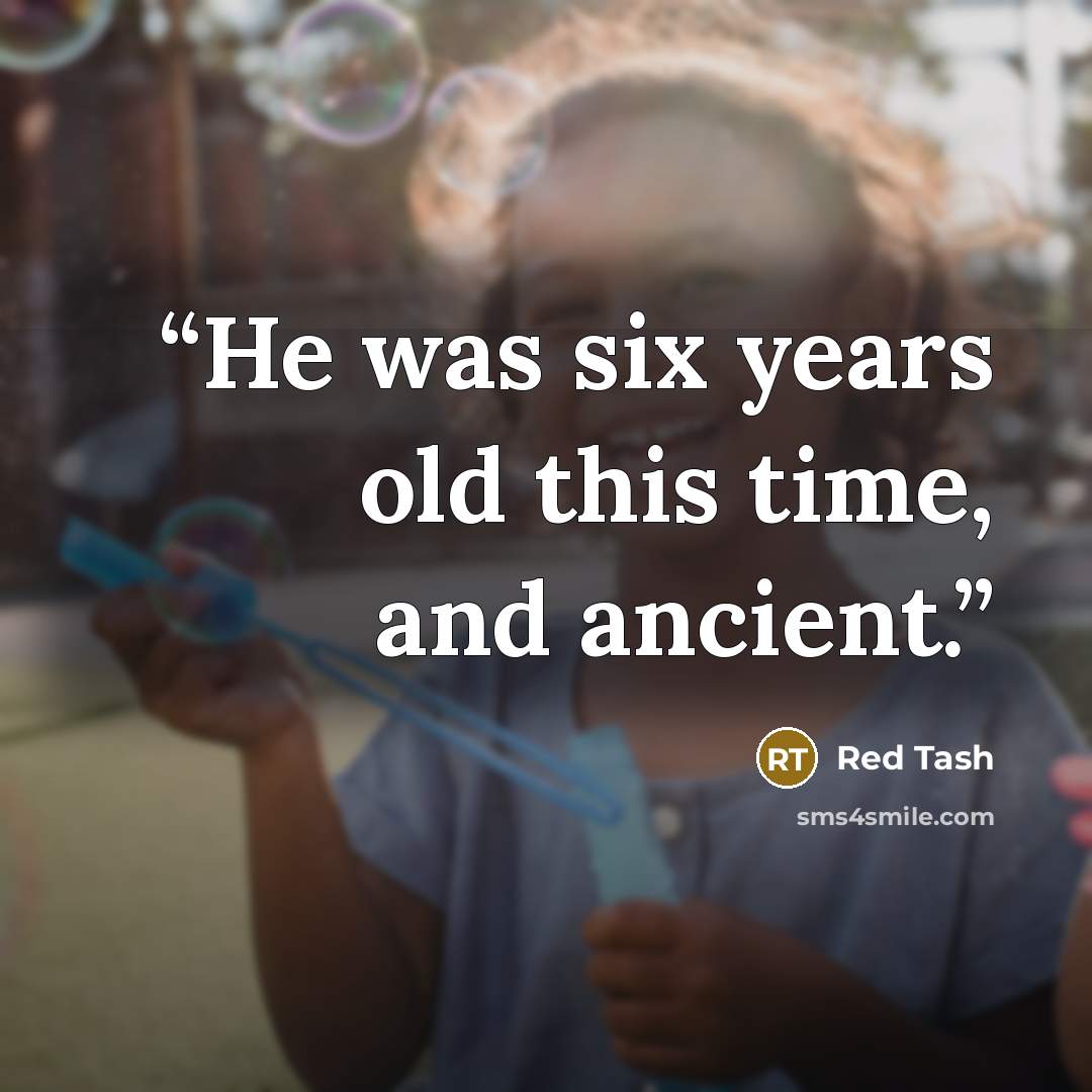 “He was six years old this time, and ancient.” quote by Red Tash