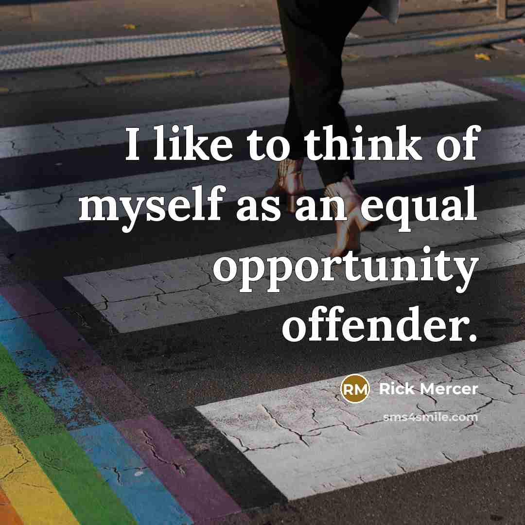 “I like to think of myself as an equal opportunity…” quote by Rick Mercer