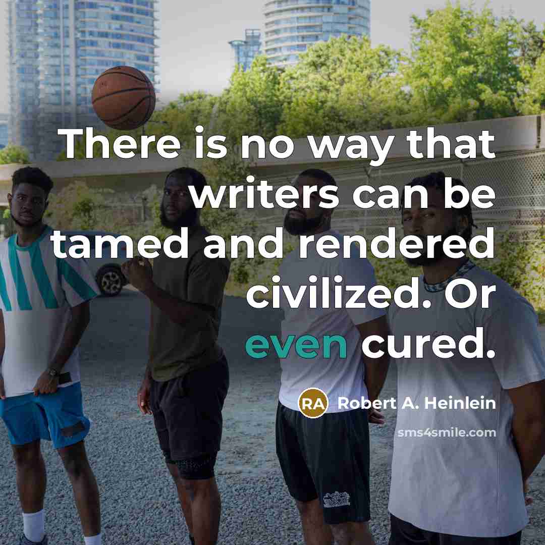 “There is no way that writers can be tamed and…” quote by Robert A. Heinlein
