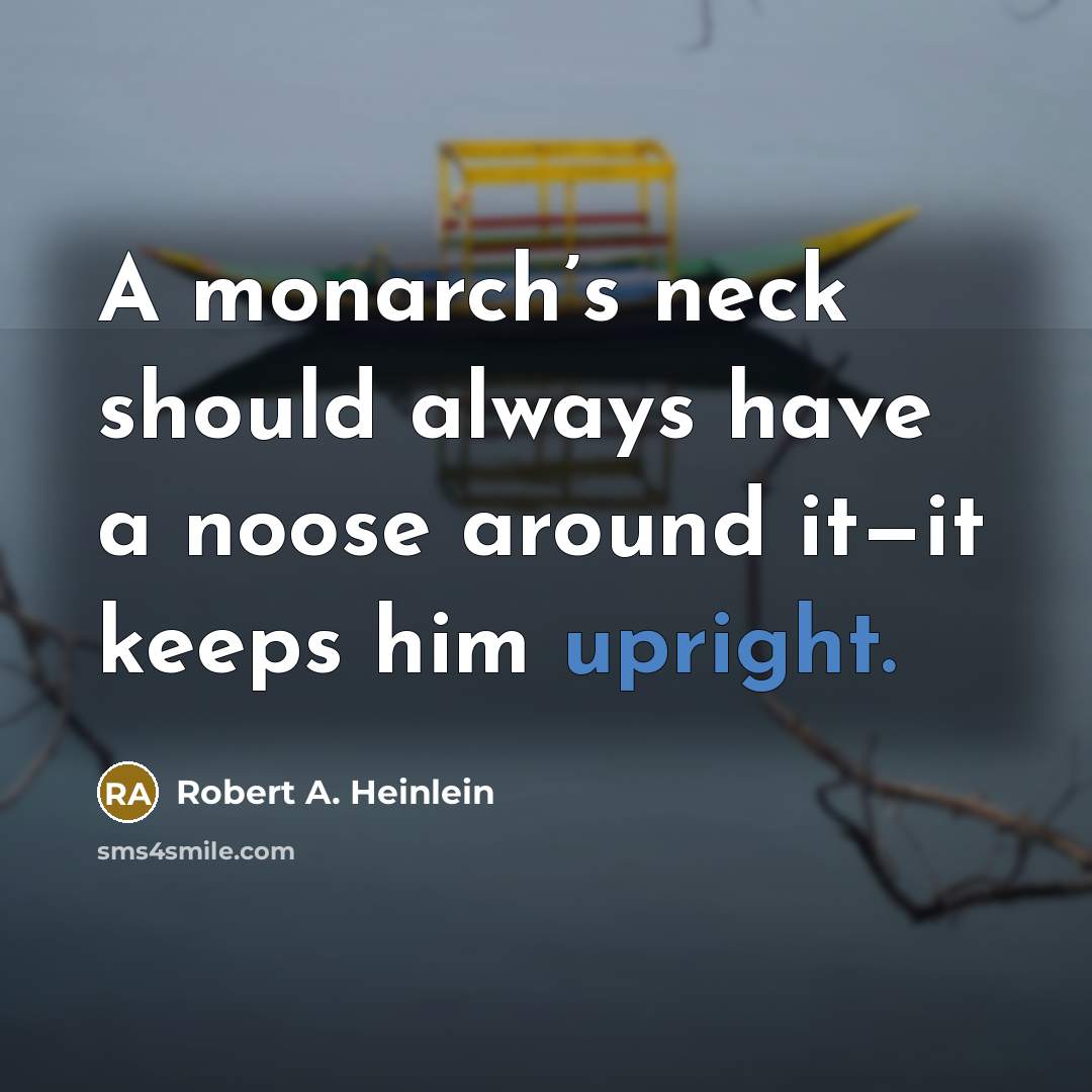 “A monarch’s neck should always have a noose around it—it…” quote by Robert A. Heinlein