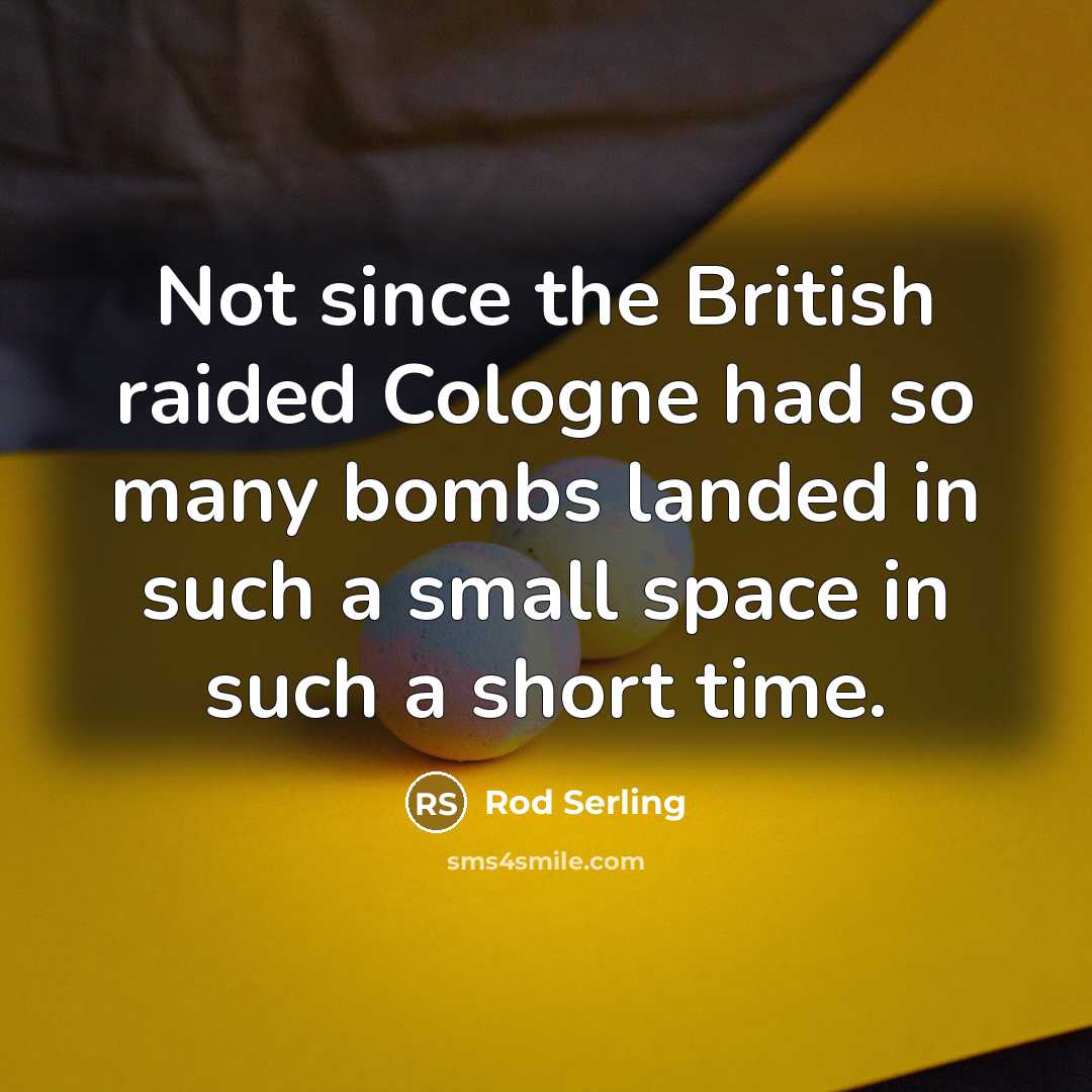 “Not since the British raided Cologne had so many bombs…” quote by Rod Serling