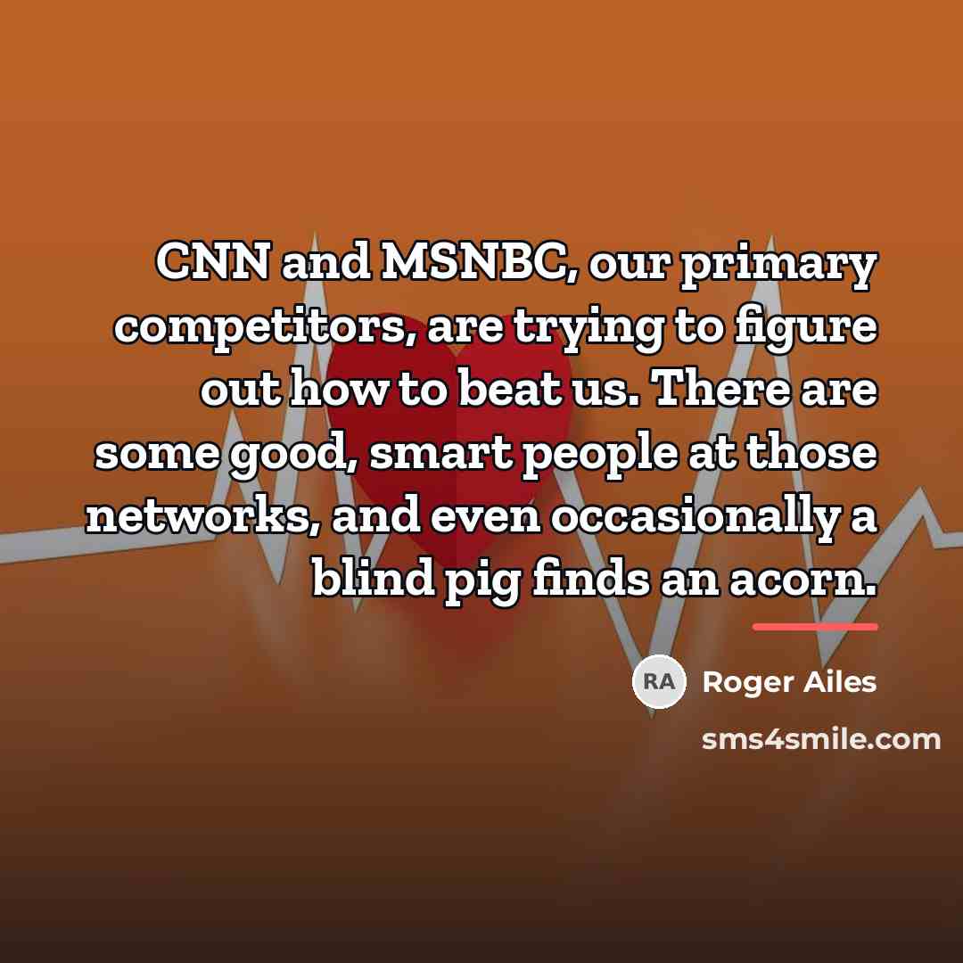 “CNN and MSNBC, our primary competitors, are trying to figure…” quote by Roger Ailes