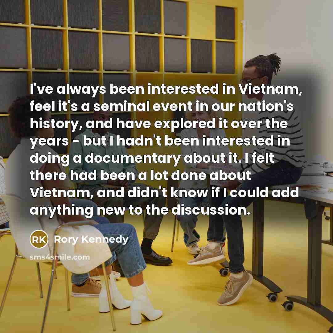 “I've always been interested in Vietnam, feel it's a seminal…” quote by Rory Kennedy