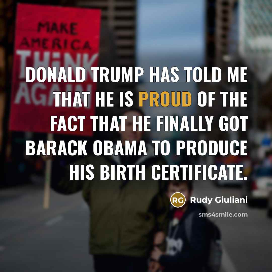 “Donald Trump has told me that he is proud of…” quote by Rudy Giuliani