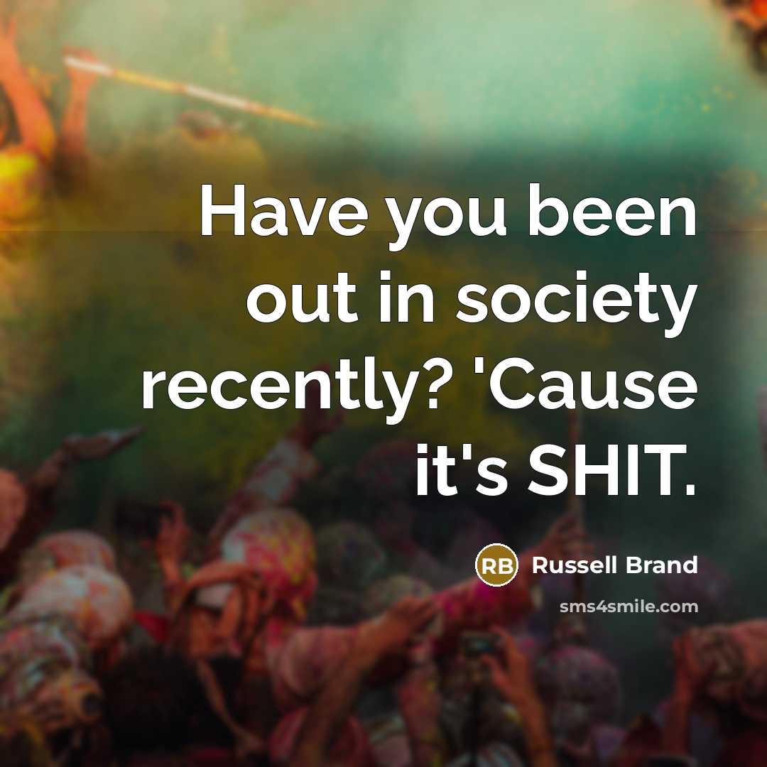 “Have you been out in society recently? 'Cause it's SHIT.…” quote by Russell Brand
