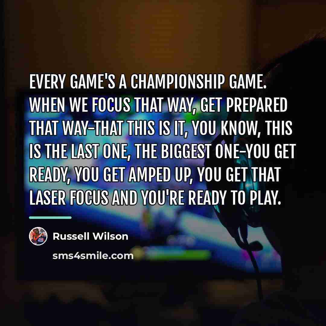 “Every game's a championship game. When we focus that way,…” quote by Russell Wilson