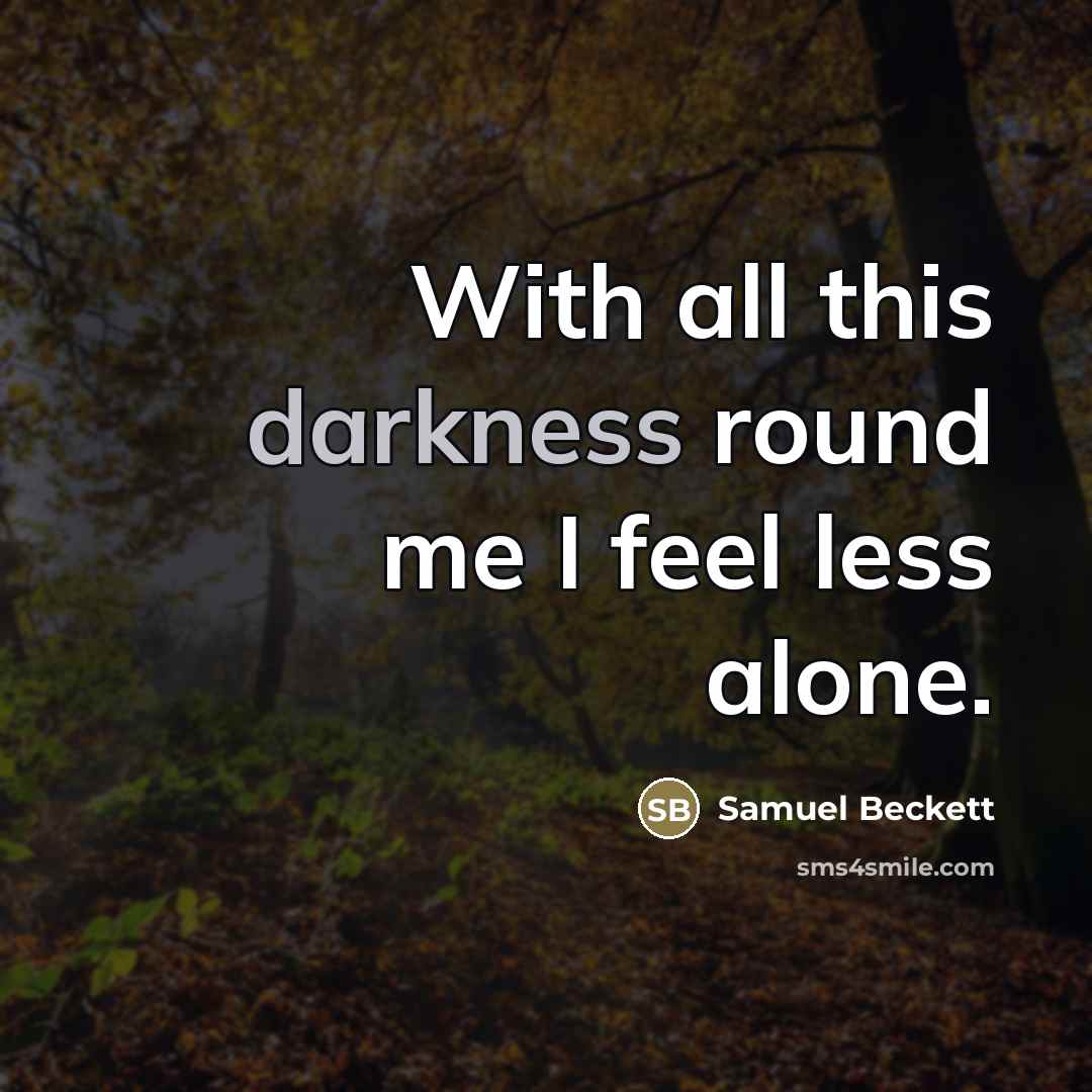 “With all this darkness round me I feel less alone.…” quote by Samuel Beckett