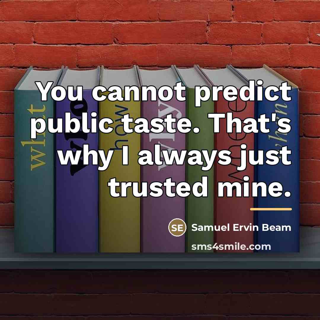 “You cannot predict public taste. That's why I always just…” quote by Samuel Ervin Beam