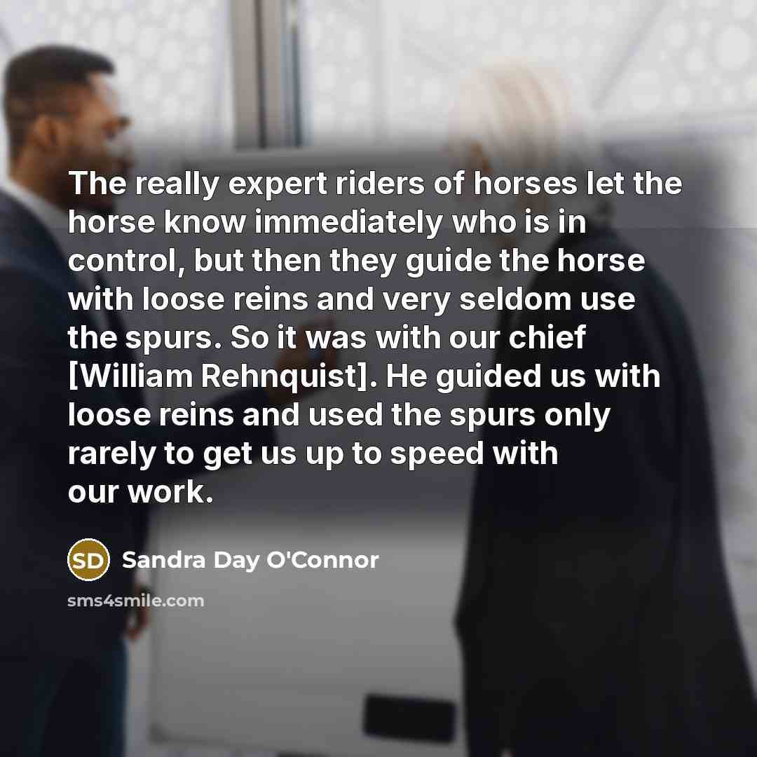 “The really expert riders of horses let the horse know…” quote by Sandra Day O'Connor