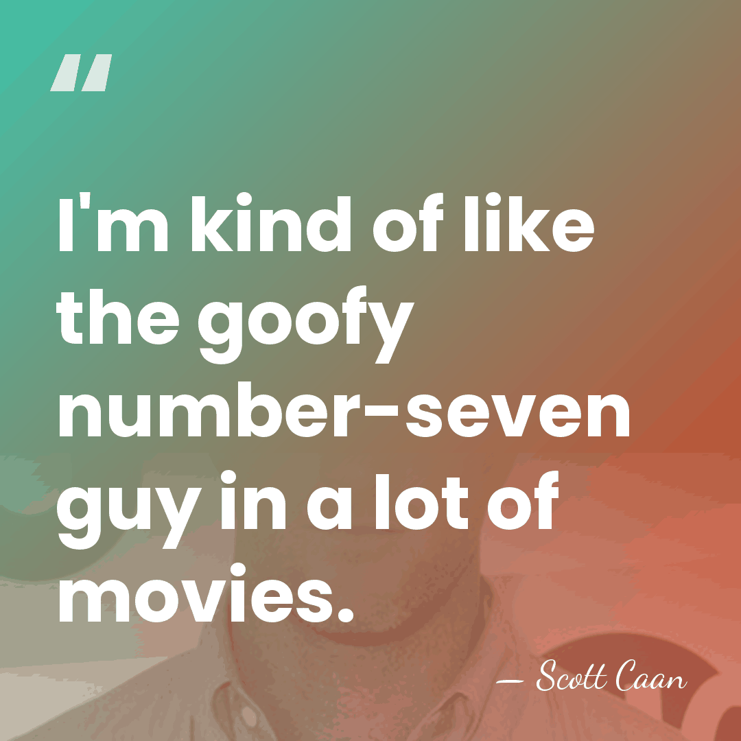 I'm kind of like the goofy number-seven guy in a lot of&hellip; - Scott Caan