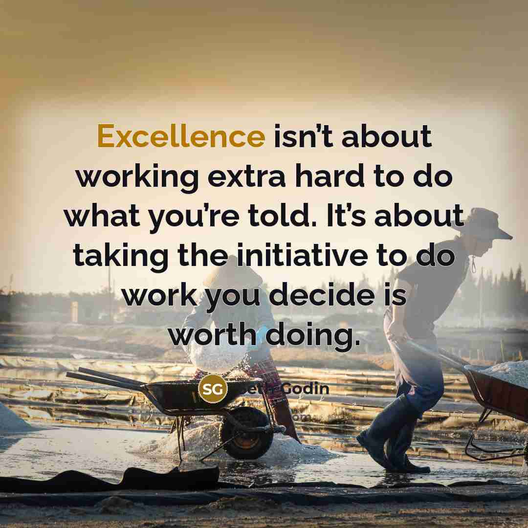 “Excellence isn’t about working extra hard to do what you’re…” quote by Seth Godin