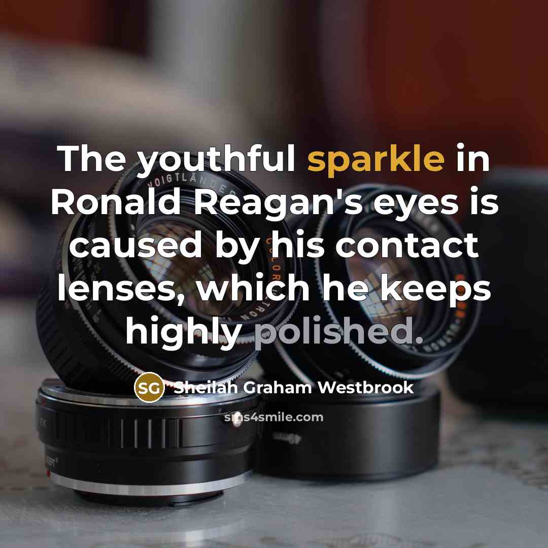 “The youthful sparkle in Ronald Reagan's eyes is caused by…” quote by Sheilah Graham Westbrook