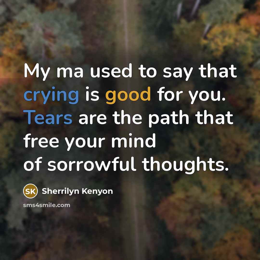 “My ma used to say that crying is good for…” quote by Sherrilyn Kenyon