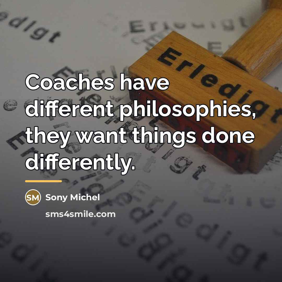 “Coaches have different philosophies, they want things done differently.…” quote by Sony Michel