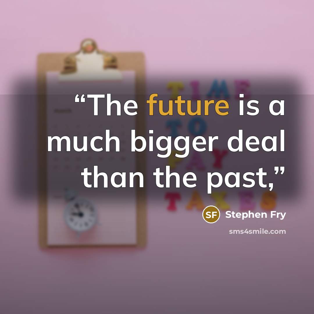 “The future is a much bigger deal than the past,” quote by Stephen Fry
