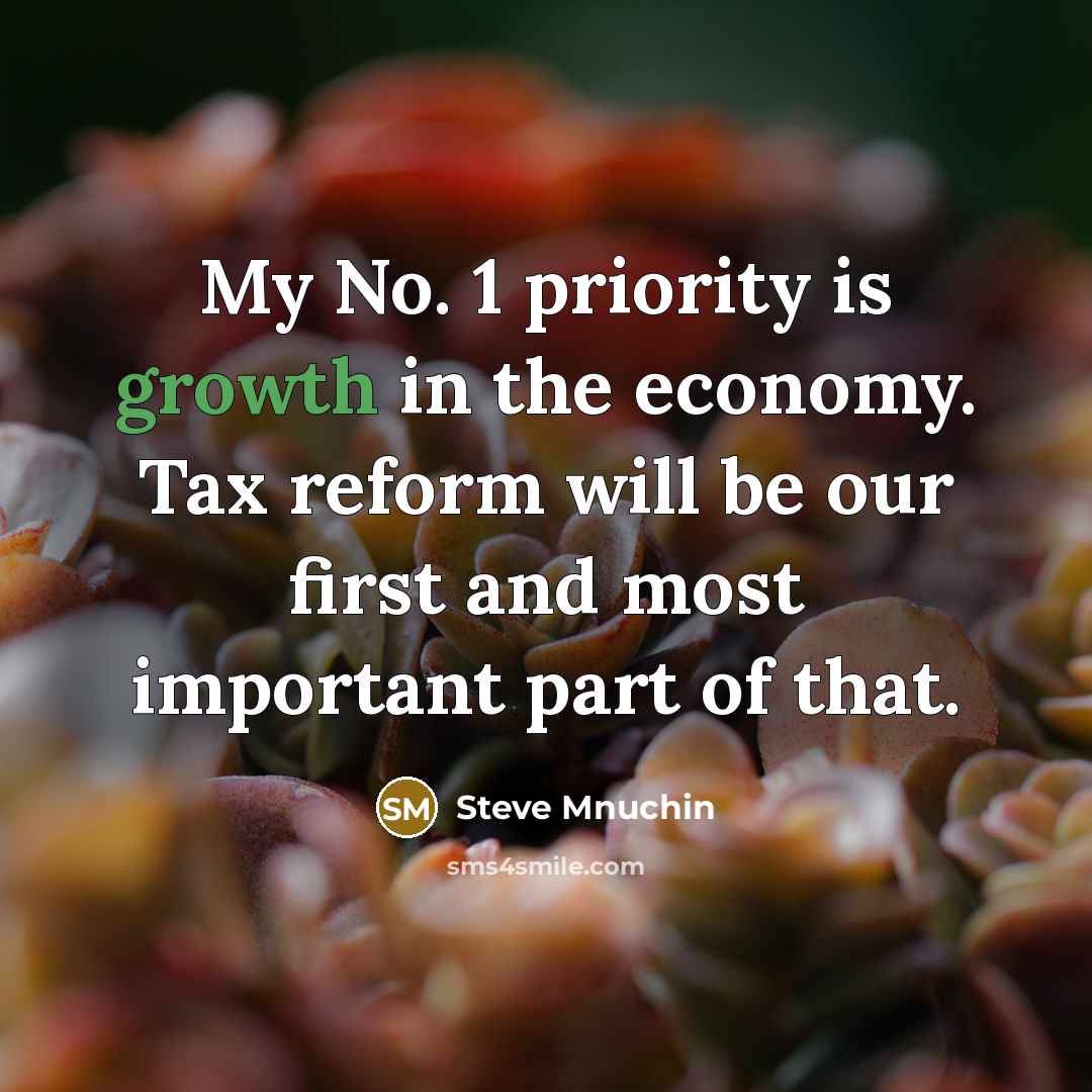 “My No. 1 priority is growth in the economy. Tax…” quote by Steve Mnuchin