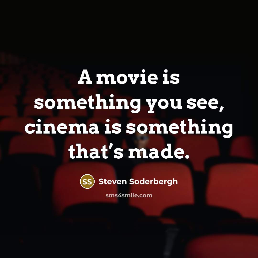“A movie is something you see, cinema is something that’s…” quote by Steven Soderbergh