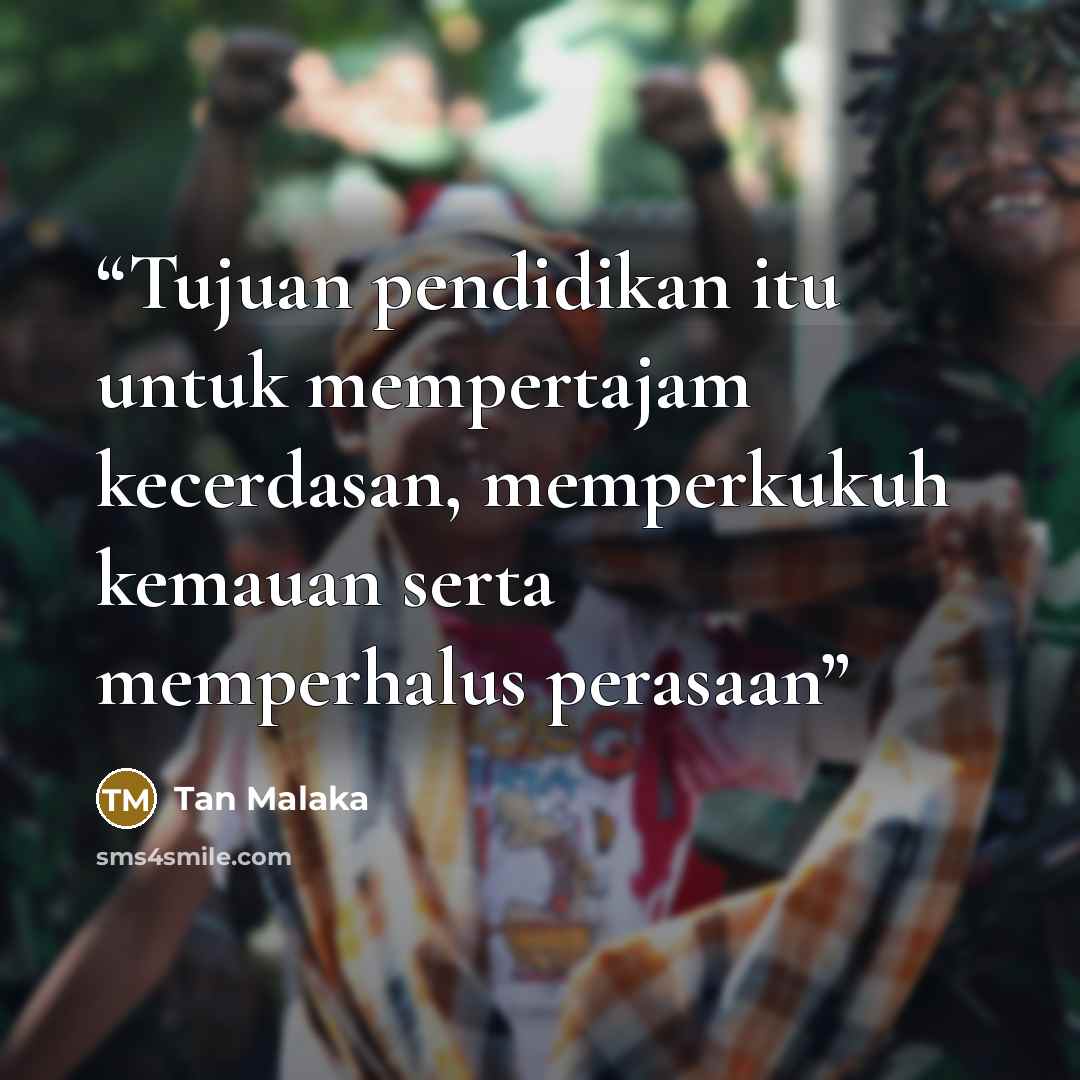 “Tujuan pendidikan itu untuk mempertajam kecerdasan, memperkukuh kemauan serta memperhalus perasaan” quote by Tan Malaka