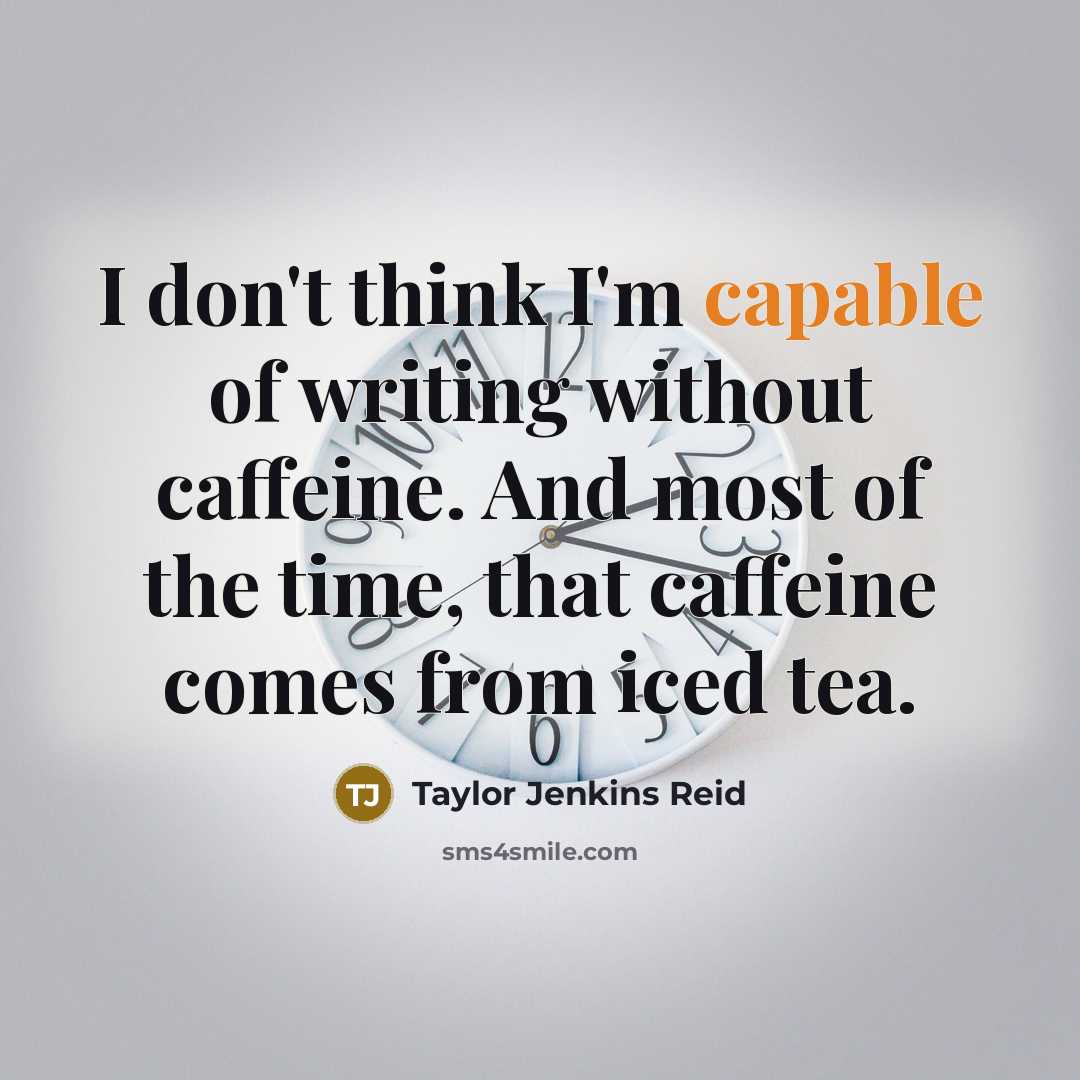 “I don't think I'm capable of writing without caffeine. And…” quote by Taylor Jenkins Reid