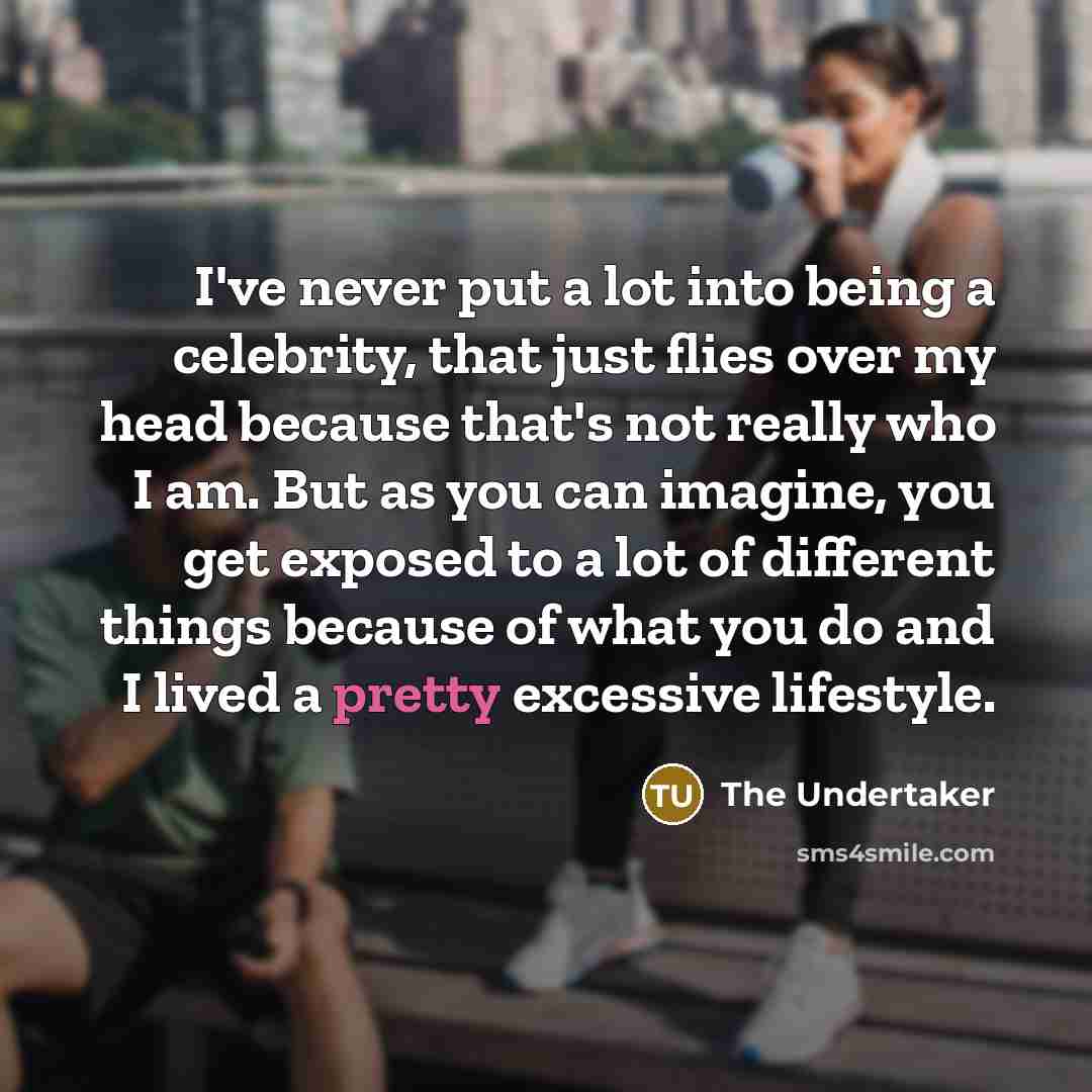 “I've never put a lot into being a celebrity, that…” quote by The Undertaker