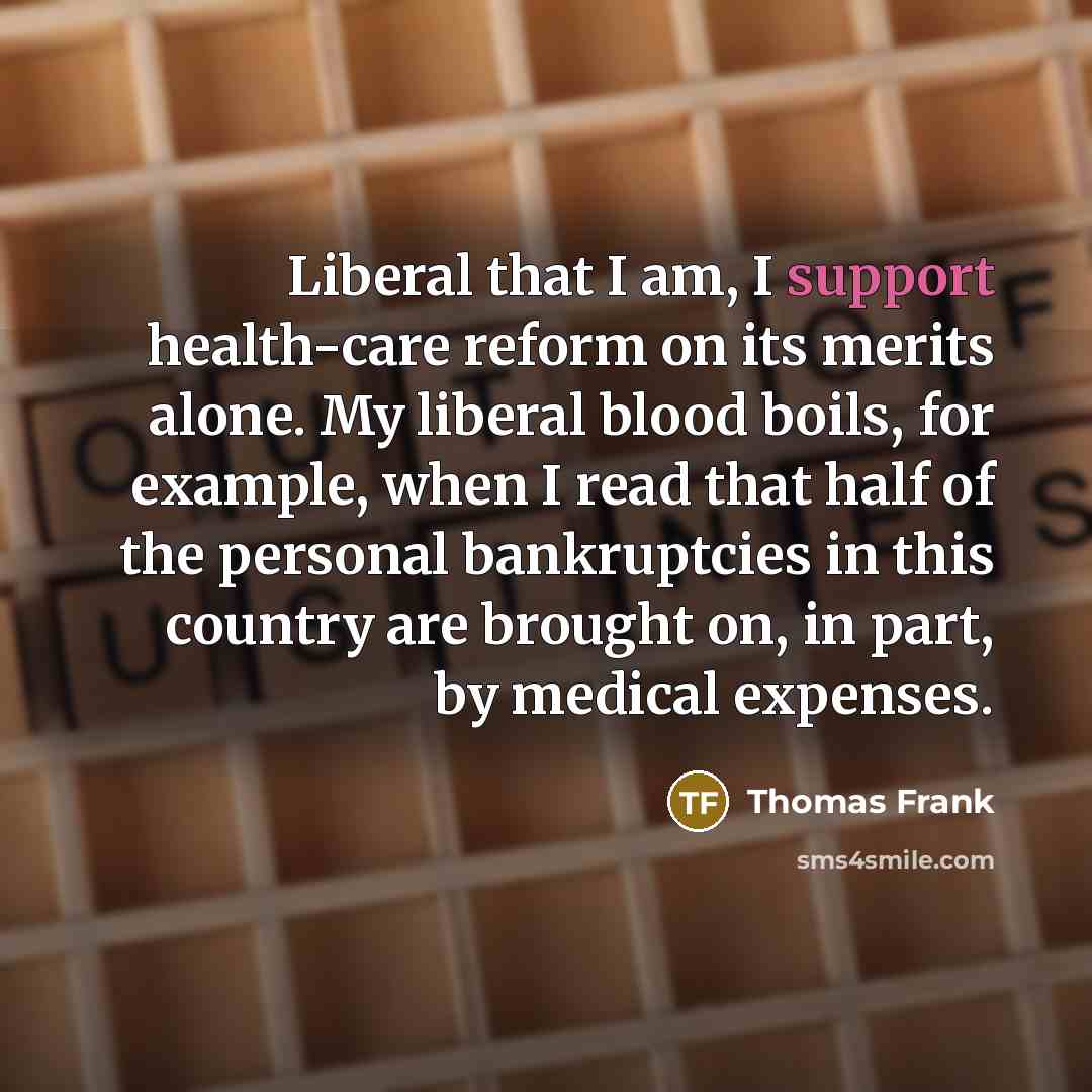 “Liberal that I am, I support health-care reform on its…” quote by Thomas Frank
