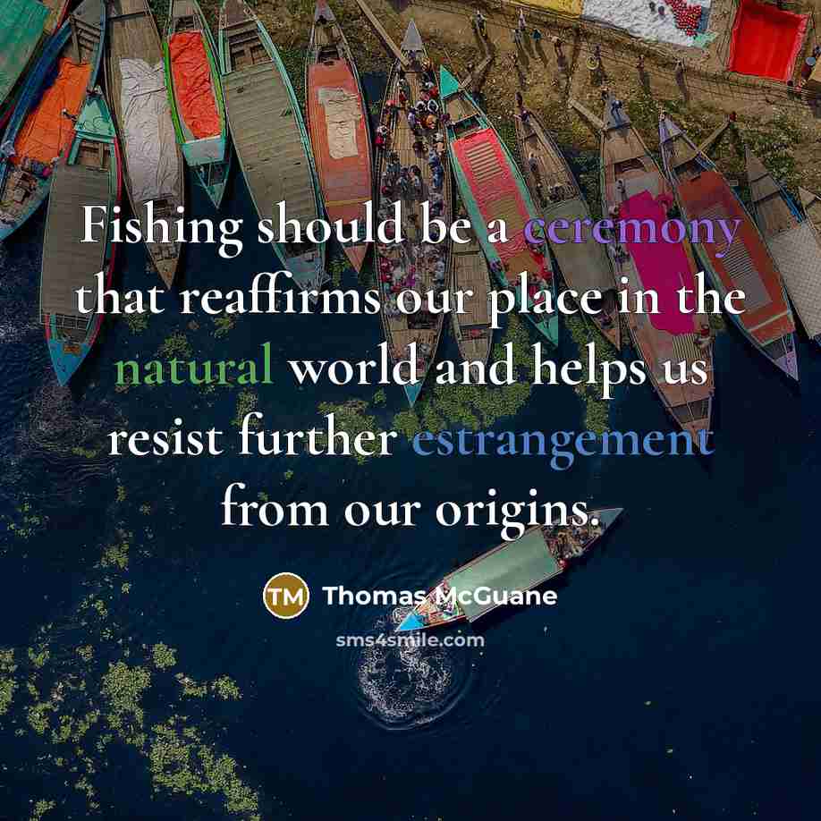 “Fishing should be a ceremony that reaffirms our place in…” quote by Thomas McGuane